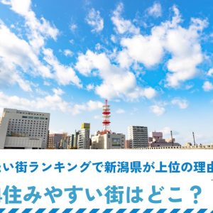 住みたい街ランキングで新潟県が上位の理由｜2024住みやすい街はどこ？