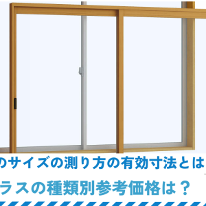 内窓のサイズの測り方で有効寸法とは？ガラスの種類別参考価格は？